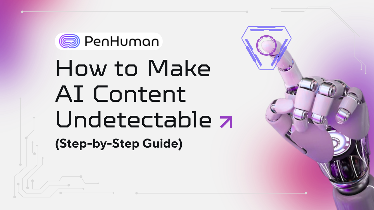 How to Make AI Content Undetectable (Step-by-Step Guide)